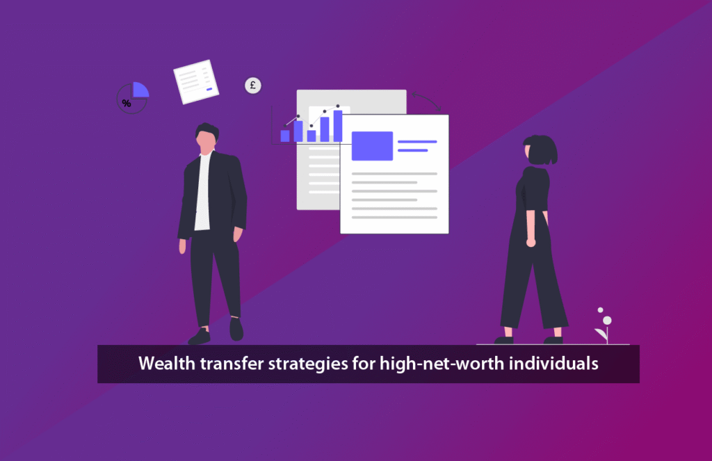 Wealth transfer strategies for high-net-worth individuals